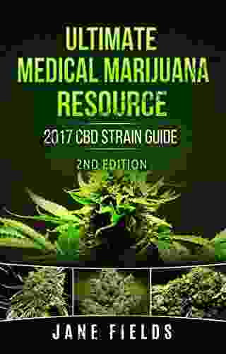 Ultimate Medical Marijuana Resource 2024 CBD Strain Guide 2nd Edition: The 2024 Medical Marijuana Cannabis CBD / THC Strain Guide 2nd Edition With +100 Strains