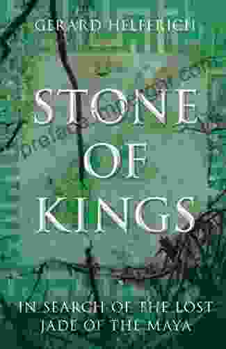 Stone Of Kings: In Search Of The Lost Jade Of The Maya