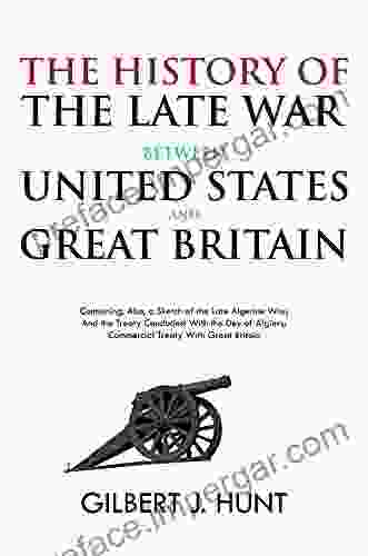 The History Of The Late War Between The United States And Great Britain: Containing Also A Sketch Of The Late Algerine War And The Treaty Concluded Commercial Treaty With Great Britain