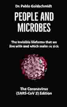 People And Microbes: The Invisible Lifeforms That We Live With And Which Make Us Sick The Coronavirus (SARS COV 2) Edition