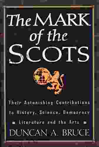 Mark Of The Scots Cl: Their Astonishing Contributions to History Science Democracy Literature and the Arts