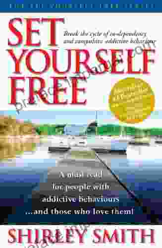 Set Yourself Free: Break The Cycle Of Co Dependency And Compulsive Addictive Behaviour