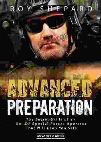 Advanced Preparation: The Secret Skills Of An Ex IDF Special Forces Operator That Will Keep You Safe Advanced Guide