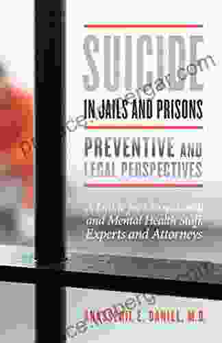 Suicide In Jails And Prisons: Preventive And Legal Perspectives: A Guide For Correctional And Mental Health Staff Experts And Attorneys