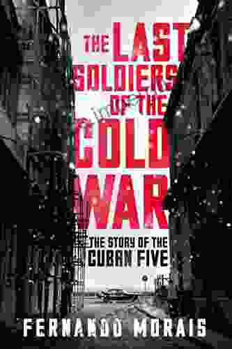 The Last Soldiers of the Cold War: The Story of the Cuban Five