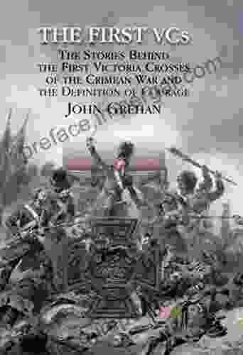 The First VCs: The Stories Behind The First Victoria Crosses In The Crimean War And The Definition Of Courage