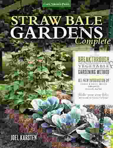 Straw Bale Gardens Complete: Breakthrough Vegetable Gardening Method All New Information On: Urban Small Spaces Organics Saving Water Make Your Own Bales With Or Without Straw