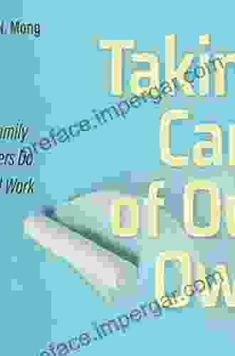 Taking Care Of Our Own: When Family Caregivers Do Medical Work (The Culture And Politics Of Health Care Work)