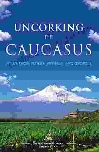 Uncorking the Caucasus: Wines from Turkey Armenia and Georgia