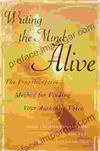 Writing The Mind Alive: The Proprioceptive Method For Finding Your Authentic Voice